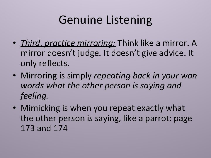 Genuine Listening • Third, practice mirroring: Think like a mirror. A mirror doesn’t judge.