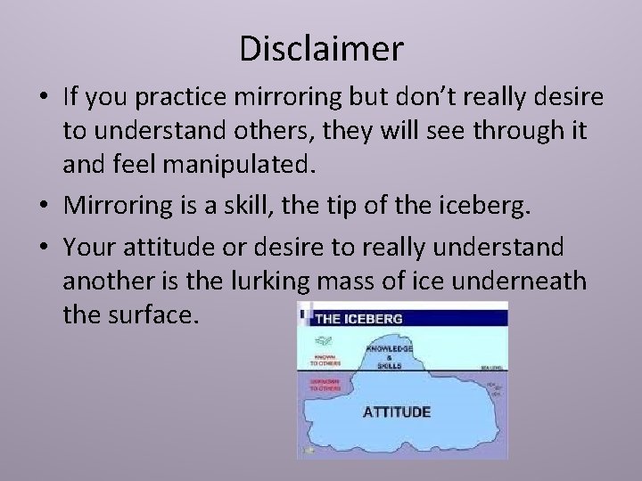 Disclaimer • If you practice mirroring but don’t really desire to understand others, they