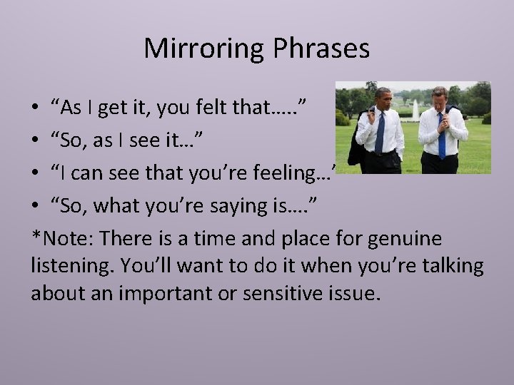 Mirroring Phrases • “As I get it, you felt that…. . ” • “So,