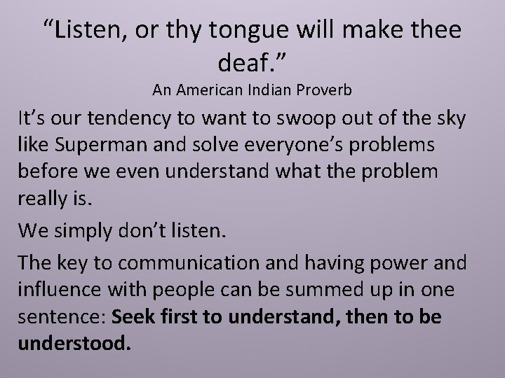 “Listen, or thy tongue will make thee deaf. ” An American Indian Proverb It’s
