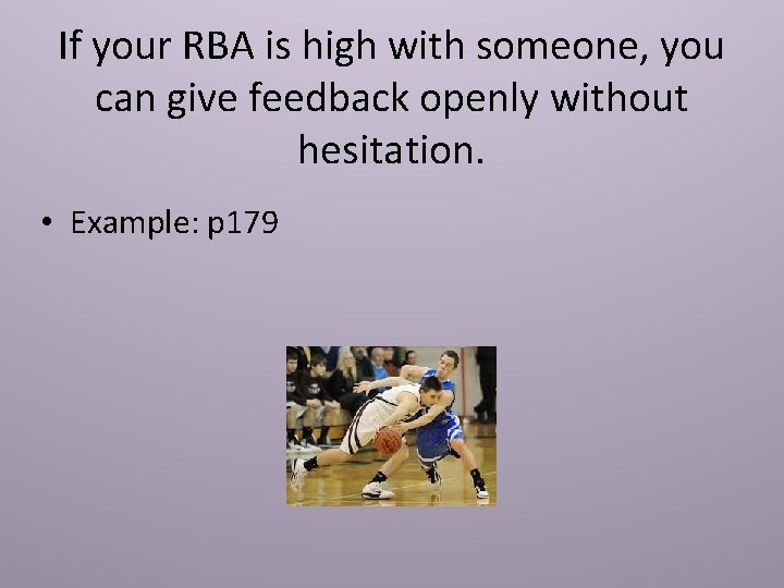 If your RBA is high with someone, you can give feedback openly without hesitation.