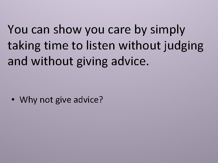 You can show you care by simply taking time to listen without judging and