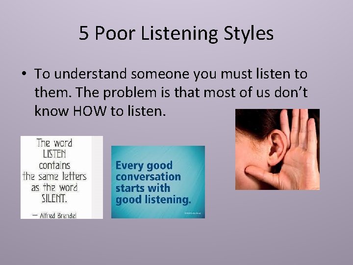 5 Poor Listening Styles • To understand someone you must listen to them. The