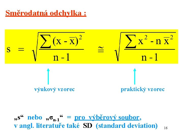 Směrodatná odchylka : výukový vzorec praktický vzorec „s“ nebo „σn-1“ = pro výběrový soubor,