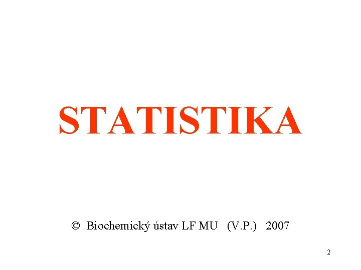 STATISTIKA © Biochemický ústav LF MU (V. P. ) 2007 2 