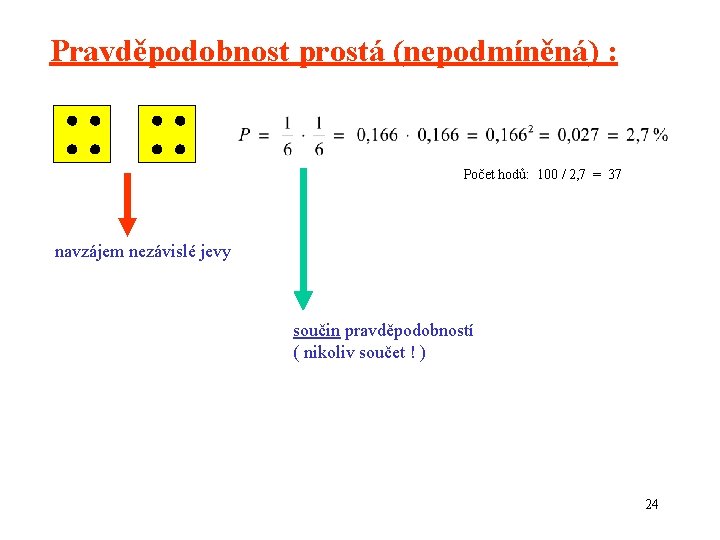 Pravděpodobnost prostá (nepodmíněná) : Počet hodů: 100 / 2, 7 = 37 navzájem nezávislé