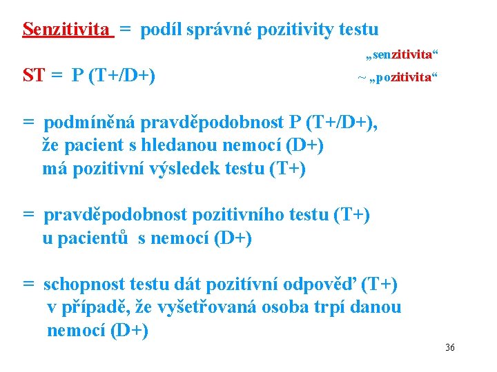 Senzitivita = podíl správné pozitivity testu „senzitivita“ ST = P (T+/D+) ~ „pozitivita“ =