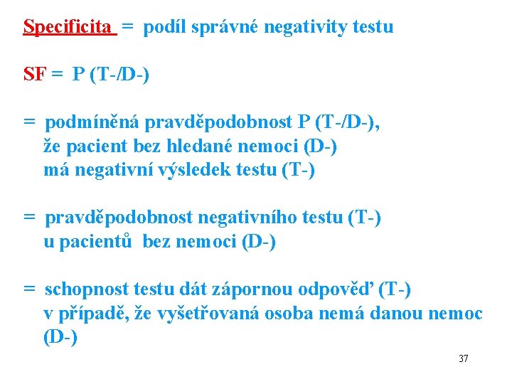 Specificita = podíl správné negativity testu SF = P (T-/D-) = podmíněná pravděpodobnost P