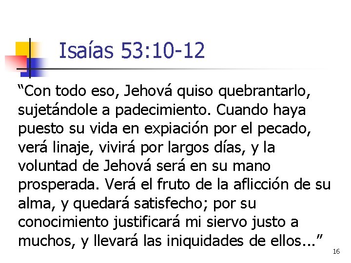 Isaías 53: 10 -12 “Con todo eso, Jehová quiso quebrantarlo, sujetándole a padecimiento. Cuando