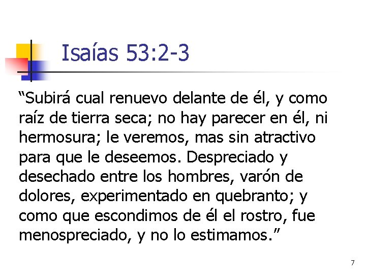 Isaías 53: 2 -3 “Subirá cual renuevo delante de él, y como raíz de