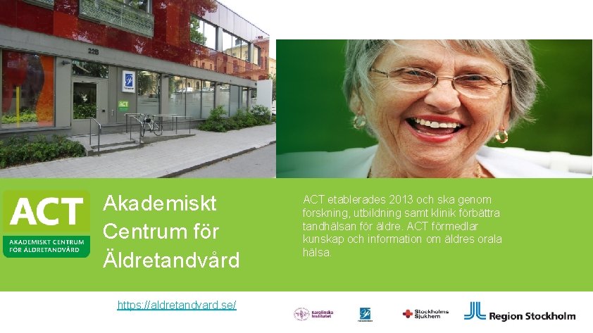 Akademiskt Centrum för Äldretandvård https: //aldretandvard. se/ ACT etablerades 2013 och ska genom forskning,