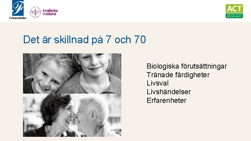 Det är skillnad på 7 och 70 Biologiska förutsättningar Tränade färdigheter Livsval Livshändelser Erfarenheter