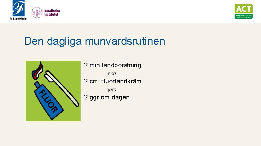 Den dagliga munvårdsrutinen 2 min tandborstning med 2 cm Fluortandkräm görs 2 ggr om