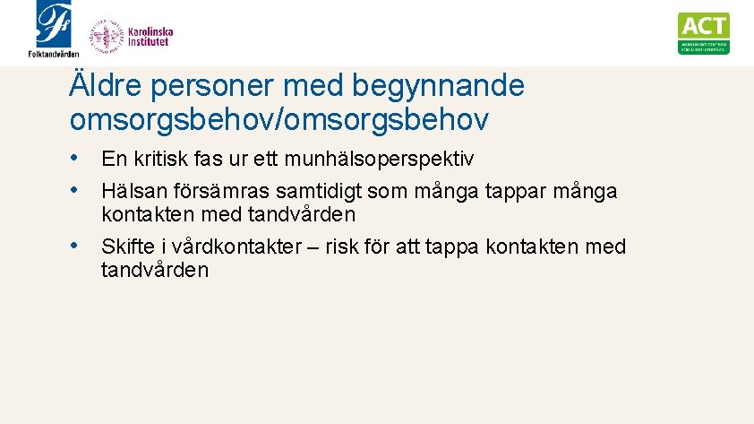 Äldre personer med begynnande omsorgsbehov/omsorgsbehov • En kritisk fas ur ett munhälsoperspektiv • Hälsan