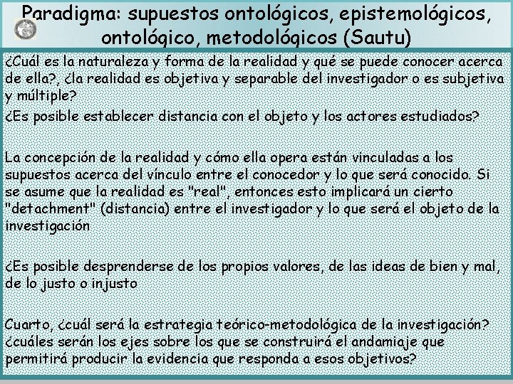 Paradigma: supuestos ontológicos, epistemológicos, ontológico, metodológicos (Sautu) ¿Cuál es la naturaleza y forma de