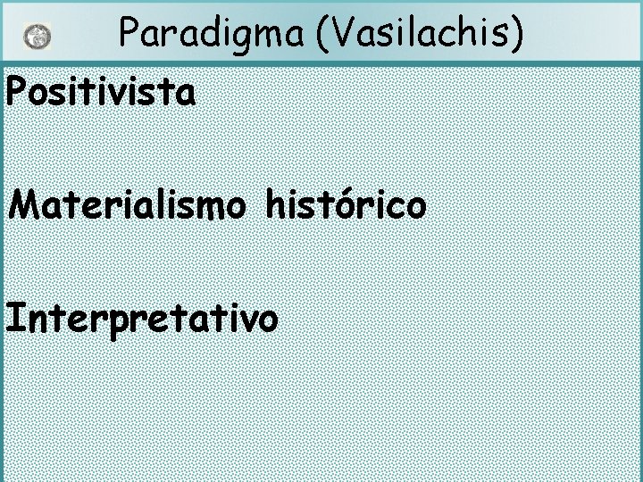 Paradigma (Vasilachis) Positivista Materialismo histórico Interpretativo 