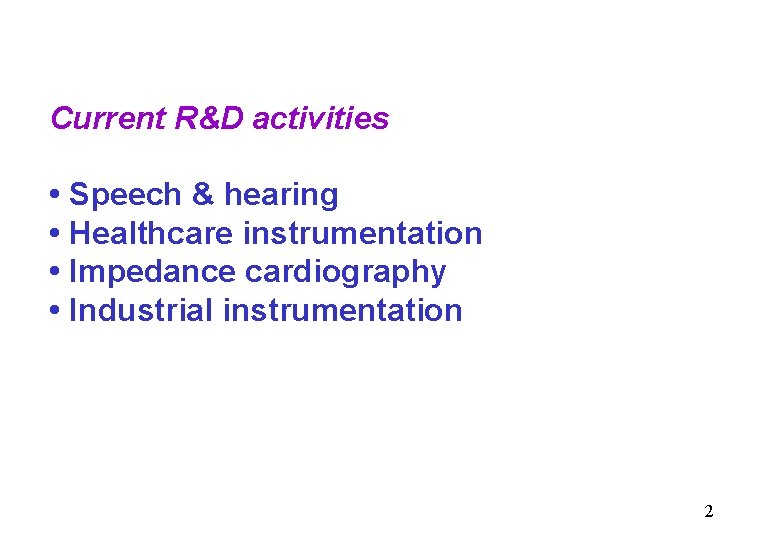 Current R&D activities • Speech & hearing • Healthcare instrumentation • Impedance cardiography •