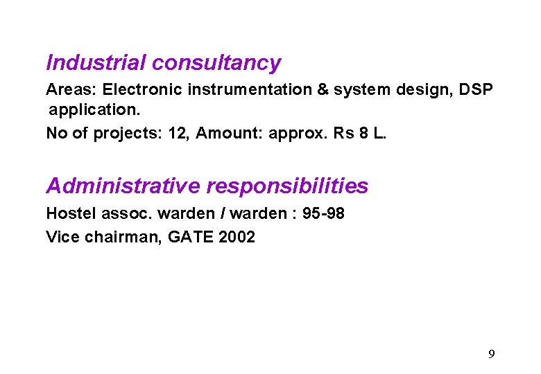Industrial consultancy Areas: Electronic instrumentation & system design, DSP application. No of projects: 12,