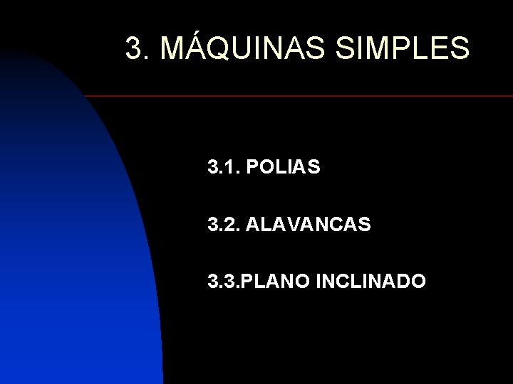 3. MÁQUINAS SIMPLES 3. 1. POLIAS 3. 2. ALAVANCAS 3. 3. PLANO INCLINADO 