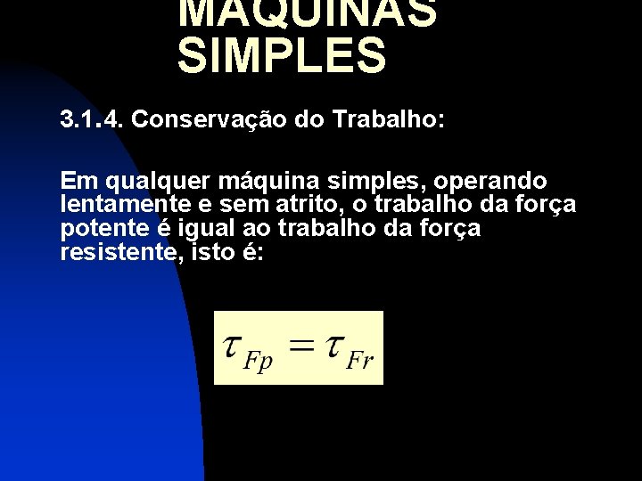 MÁQUINAS SIMPLES 3. 1. 4. Conservação do Trabalho: Em qualquer máquina simples, operando lentamente