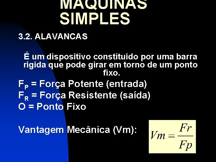 MÁQUINAS SIMPLES 3. 2. ALAVANCAS É um dispositivo constituído por uma barra rígida que