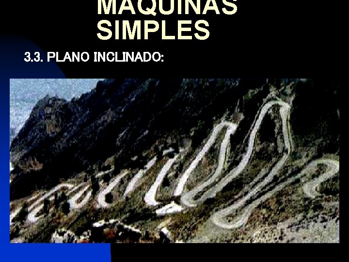 MÁQUINAS SIMPLES 3. 3. PLANO INCLINADO: 
