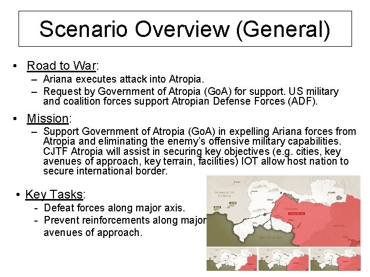 Scenario Overview (General) • Road to War: – Ariana executes attack into Atropia. –