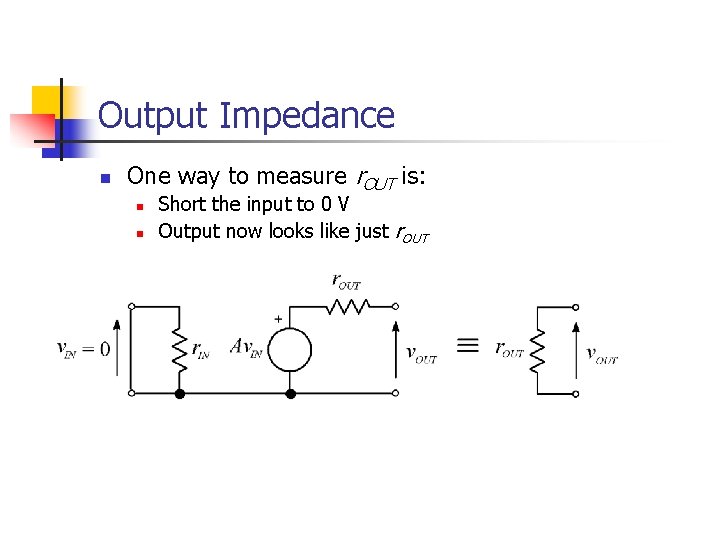 Output Impedance n One way to measure r. OUT is: n n Short the