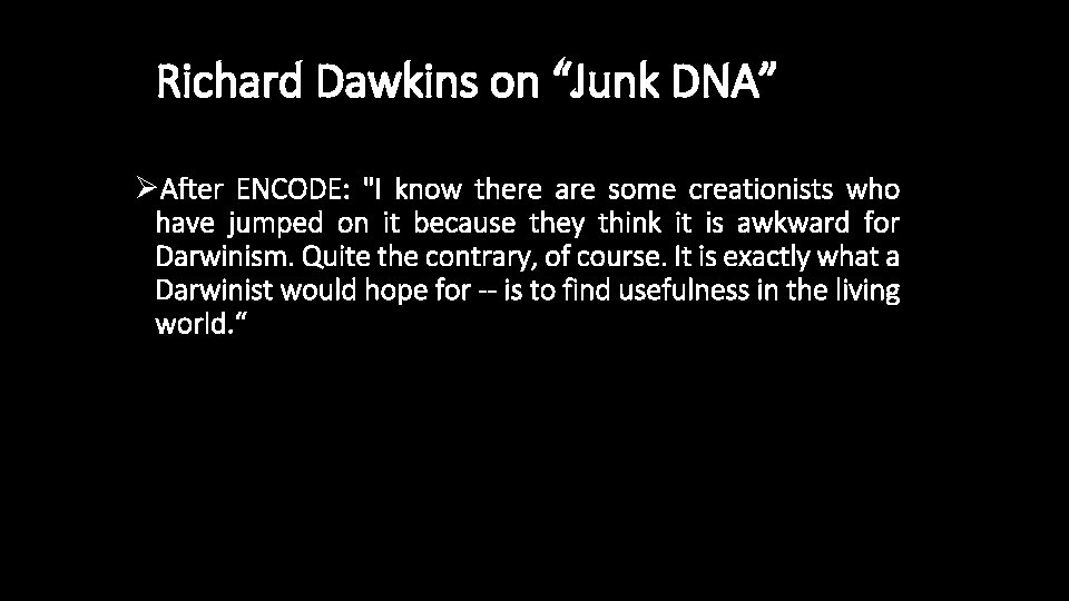 Richard Dawkins on “Junk DNA” ØAfter ENCODE: "I know there are some creationists who
