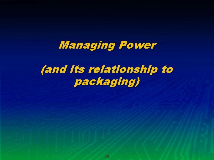 Managing Power (and its relationship to packaging) 29 
