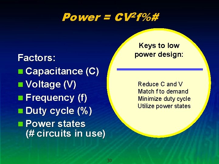 Power = CV 2 f%# Keys to low power design: Factors: n Capacitance (C)