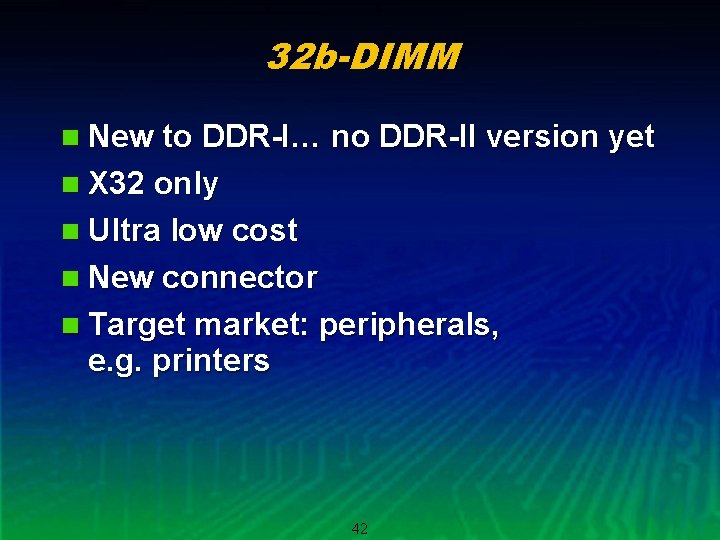 32 b-DIMM n New to DDR-I… no DDR-II version yet n X 32 only