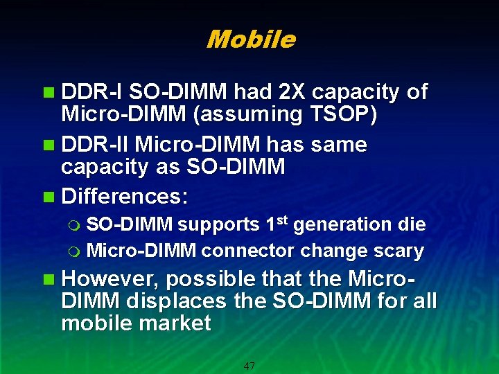 Mobile n DDR-I SO-DIMM had 2 X capacity of Micro-DIMM (assuming TSOP) n DDR-II