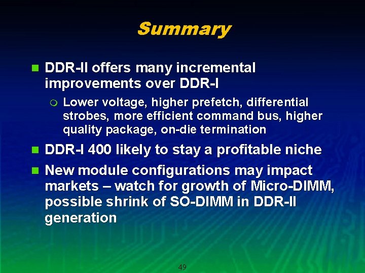 Summary n DDR-II offers many incremental improvements over DDR-I m Lower voltage, higher prefetch,