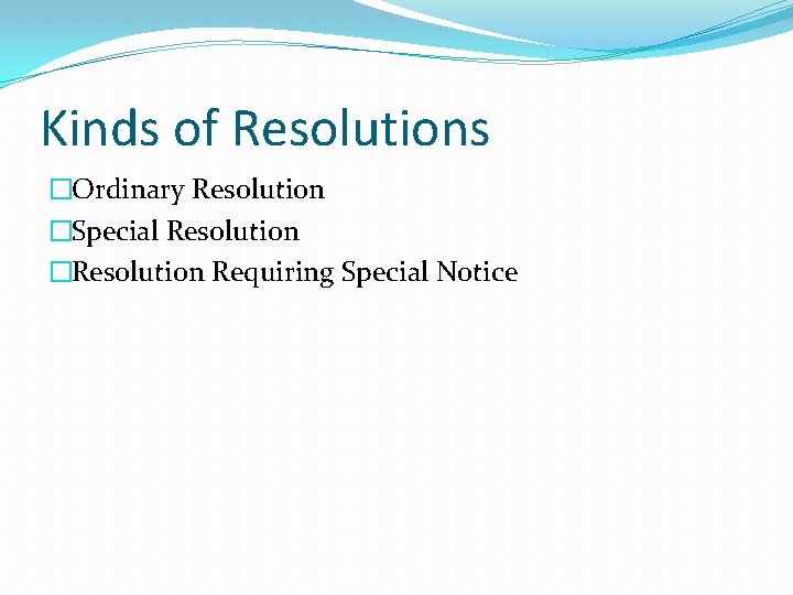 Kinds of Resolutions �Ordinary Resolution �Special Resolution �Resolution Requiring Special Notice 