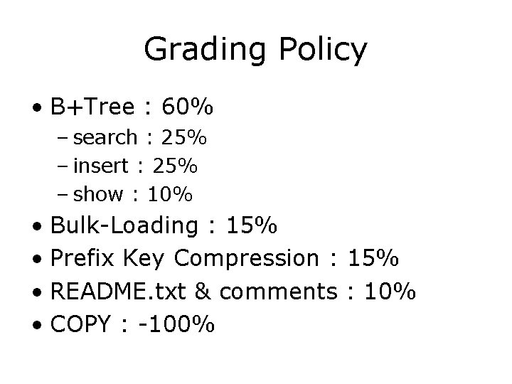 Grading Policy • B+Tree : 60% – search : 25% – insert : 25% Grading Policy • B+Tree : 60% – search : 25% – insert : 25%