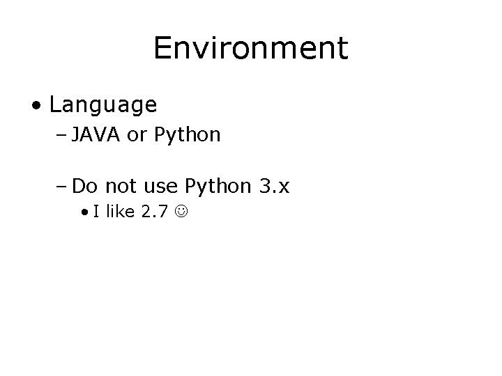 Environment • Language – JAVA or Python – Do not use Python 3. x Environment • Language – JAVA or Python – Do not use Python 3. x