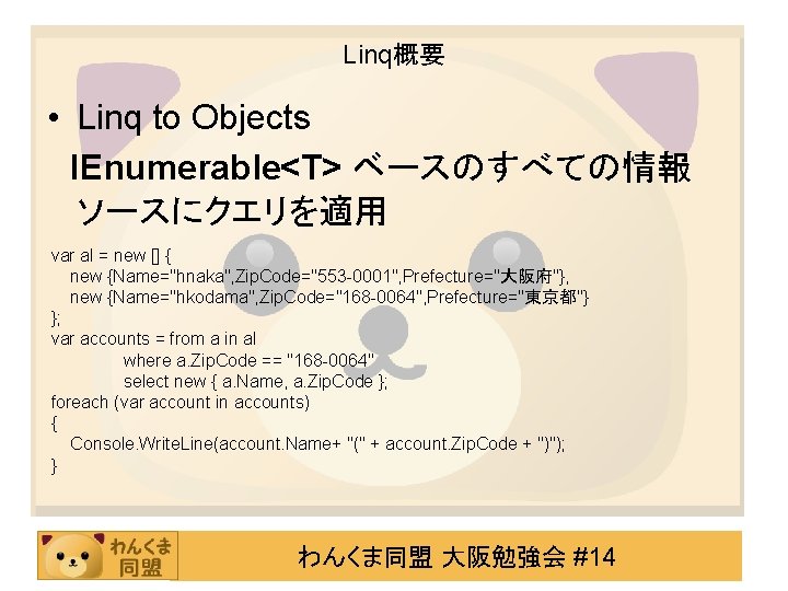Linq概要 • Linq to Objects IEnumerable<T> ベースのすべての情報 ソースにクエリを適用 var al = new [] {
