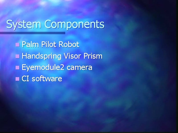 System Components n Palm Pilot Robot n Handspring Visor Prism n Eyemodule 2 camera