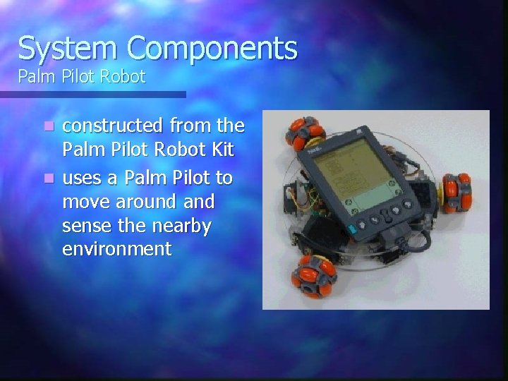 System Components Palm Pilot Robot constructed from the Palm Pilot Robot Kit n uses