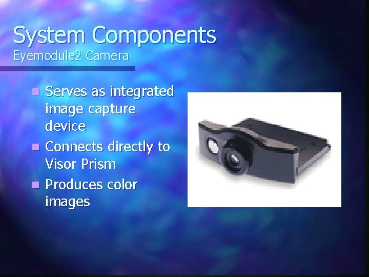 System Components Eyemodule 2 Camera Serves as integrated image capture device n Connects directly
