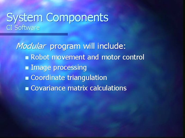 System Components CI Software Modular program will include: Robot movement and motor control n
