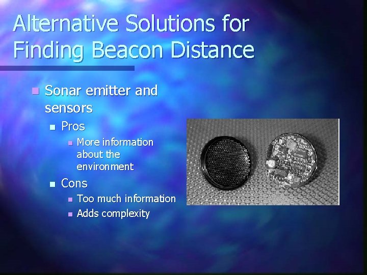 Alternative Solutions for Finding Beacon Distance n Sonar emitter and sensors n Pros n