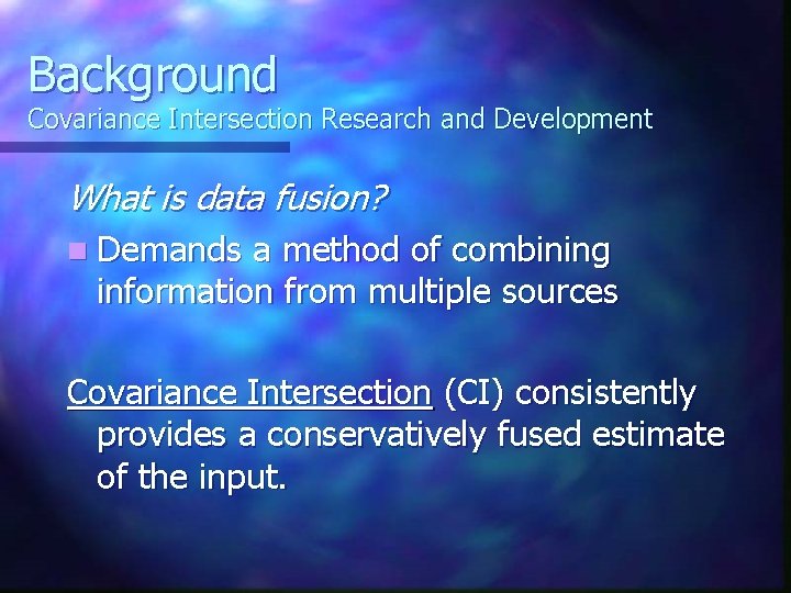 Background Covariance Intersection Research and Development What is data fusion? n Demands a method