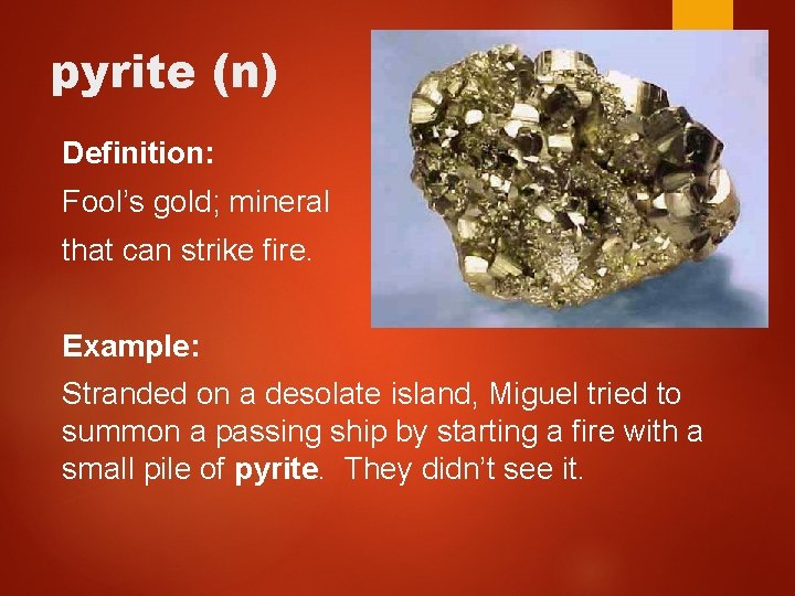 pyrite (n) Definition: Fool’s gold; mineral that can strike fire. Example: Stranded on a