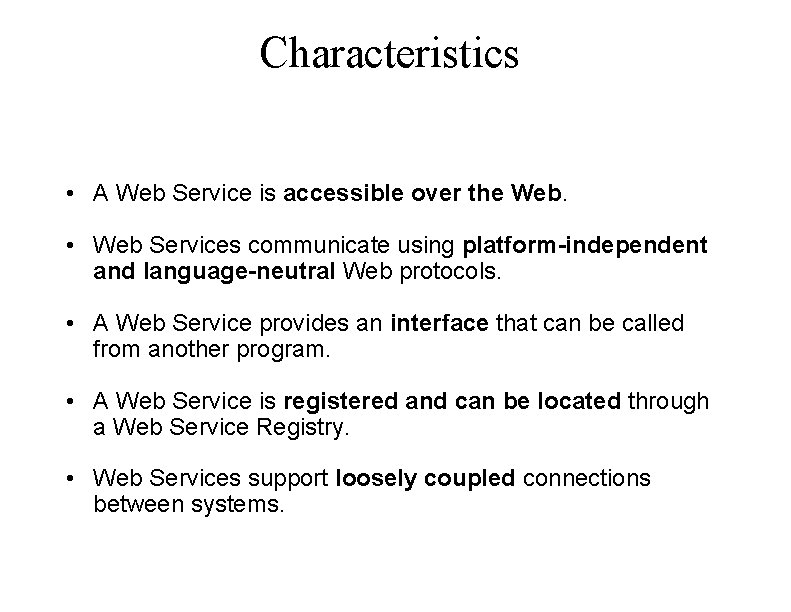 Characteristics • A Web Service is accessible over the Web. • Web Services communicate