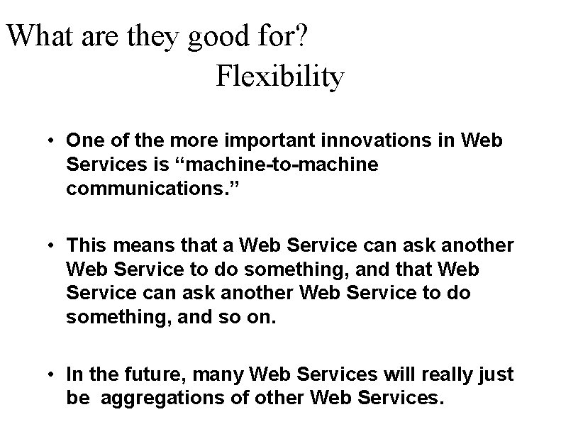 What are they good for? Flexibility • One of the more important innovations in