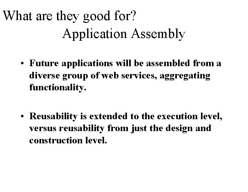 What are they good for? Application Assembly • Future applications will be assembled from