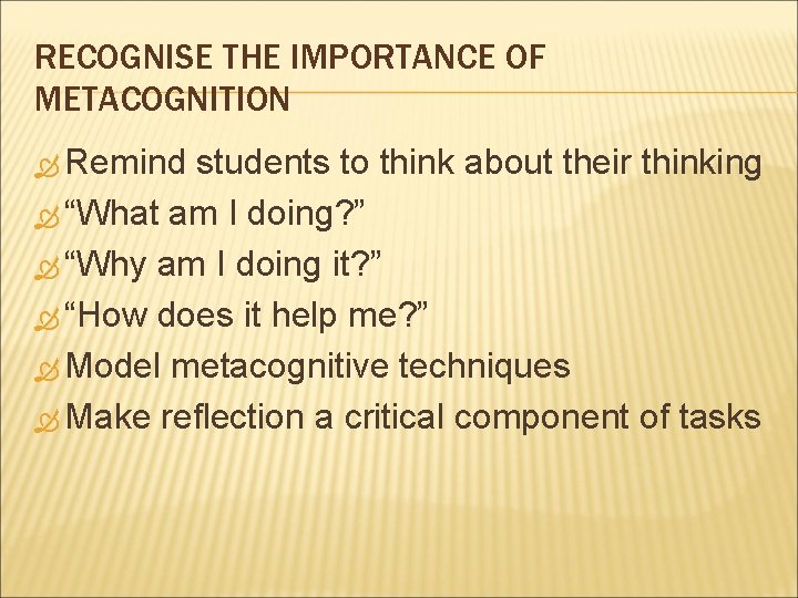 RECOGNISE THE IMPORTANCE OF METACOGNITION Remind students to think about their thinking “What am