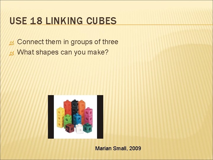 USE 18 LINKING CUBES Connect them in groups of three What shapes can you
